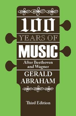 One Hundred Years of Music: After Beethoven and Wagner - Abraham, Gerald