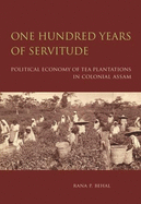 One Hundred Years of Servitude - Political Economy of Tea Plantations in Colonial Assam