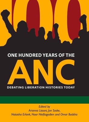 One Hundred Years of the ANC: Debating liberation histories today - April, Thozama, and Badsha, Omar, and Barchiesi, Franco