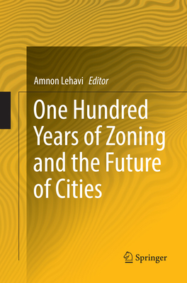 One Hundred Years of Zoning and the Future of Cities - Lehavi, Amnon (Editor)