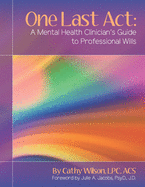 One Last Act: A Mental Health Clinician's Guide to Professional Wills