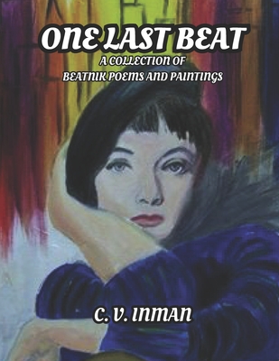 One Last Beat: A Collection of Beatnik Poems and Paintings - Reinhart, Tanya Dreksler (Editor), and Inman, C V