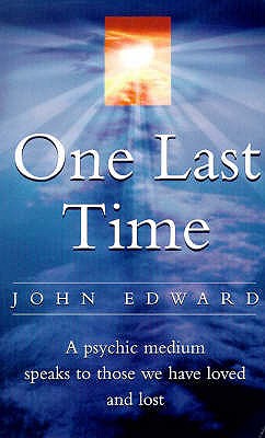 One Last Time: A psychic medium speaks to those we have loved and lost - Edward, John