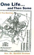 One Life...and Then Some: 1 the Sowing - Graham, Gordon