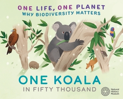 One Life, One Planet: One Koala in Fifty Thousand: Why Biodiversity Matters - Ridley, Sarah