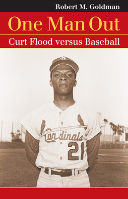 One Man Out: Curt Flood Versus Baseball - Goldman, Robert M