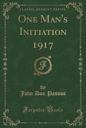 One Man's Initiation 1917 (Classic Reprint)