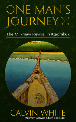 One Man's Journey: The Mi'kmaw Revival in Ktaqmkuk - White, Calvin