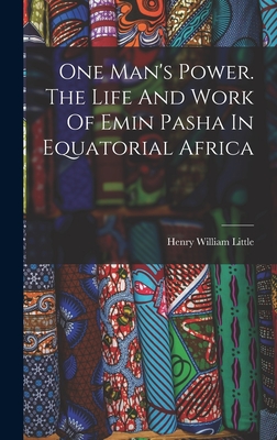 One Man's Power. The Life And Work Of Emin Pasha In Equatorial Africa - William, Little Henry