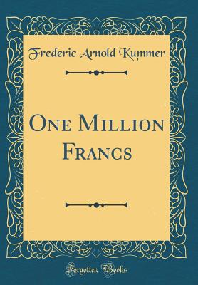 One Million Francs (Classic Reprint) - Kummer, Frederic Arnold