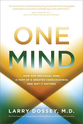 One Mind: How Our Individual Mind Is Part of a Greater Consciousness and Why It Matters - Dossey, Larry