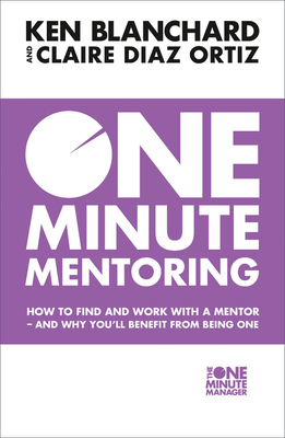 One Minute Mentoring: How to Find and Work with a Mentor - and Why You'Ll Benefit from Being One - Blanchard, Ken, and Diaz-Ortiz, Claire