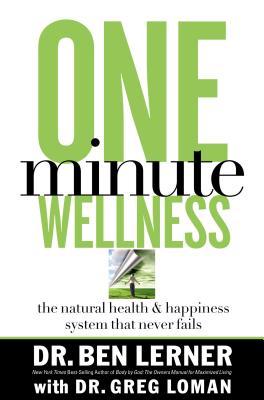 One-Minute Wellness: The Health and Happiness System That Never Fails - Lerner, Ben, Dr., and Loman, Greg