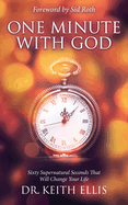 One Minute with God: Sixty Supernatural Seconds That Will Change Your Life