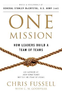 One Mission: How Leaders Build A Team Of Teams - Fussell, Chris, and Goodyear, Charles