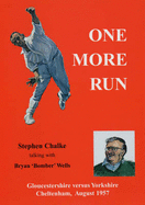 One More Run: Gloucestershire Versus Yorkshire, Cheltenham 1957 - Chalke, Stephen, and Wells, Bryan