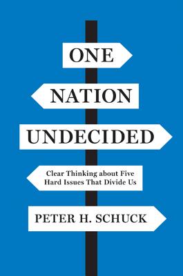 One Nation Undecided: Clear Thinking about Five Hard Issues That Divide Us - Schuck, Peter H