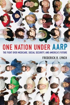 One Nation Under AARP: The Fight Over Medicare, Social Security, and America's Future - Lynch, Frederick