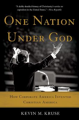 One Nation Under God: How Corporate America Invented Christian America - Kruse, Kevin M