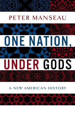 One Nation, Under Gods: A New American History - Manseau, Peter