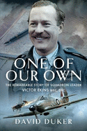 One of Our Own: The Remarkable Story of Battle of Britain Pilot Squadron Leader Victor Ekins MBE DFC