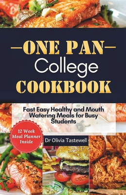 One Pan College Cookbook: Fast Easy Healthy and Mouth Watering Meals for Busy Students - Tastewell, Olivia, Dr.