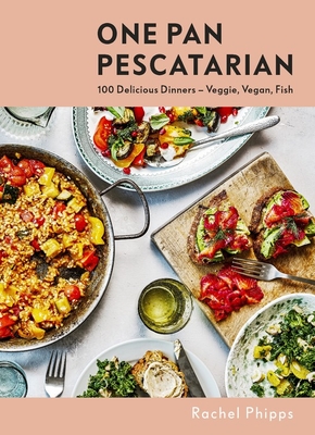 One Pan Pescatarian: Delicious Veggie, Vegan and Fish Dinners - Phipps, Rachel