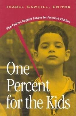 One Percent for the Kids: New Policies, Brighter Futures for America's Children - Sawhill, Isabel V (Editor)