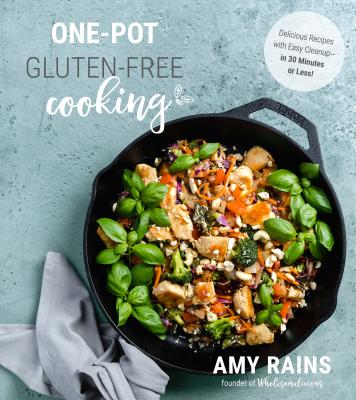 One-Pot Gluten-Free Cooking: Delicious Recipes with Easy Cleanup--In 30 Minutes or Less! - Rains, Amy