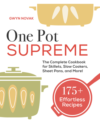 One Pot Supreme: The Complete Cookbook for Skillets, Slow Cookers, Sheet Pans, and More! - Novak, Gwyn