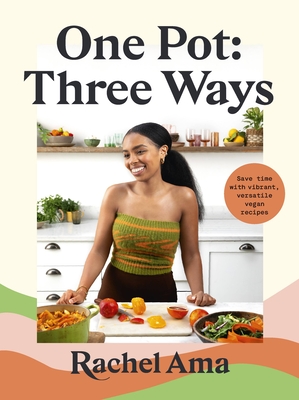 One Pot: Three Ways: Save Time with Vibrant, Versatile Vegan Recipes - Ama, Rachel