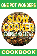One Pot Wonders: Slow Cooker Soups and Stews