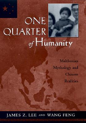 One Quarter of Humanity: Malthusian Mythology and Chinese Realities, 1700-2000 - Lee, James Z, and Wang, Feng, and Feng, Wang