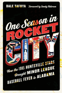 One Season in Rocket City: How the 1985 Huntsville Stars Brought Minor League Baseball Fever to Alabama