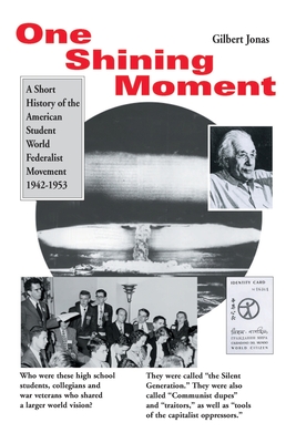 One Shining Moment: A History of the Student Federalist Movement in the United States, 1942-53 - Jonas, Gilbert