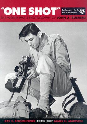 One Shot: The World War II Photography of John A. Bushemi - Boomhower, Ray E