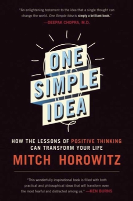 One Simple Idea: How the Lessons of Positive Thinking Can Transform Your Life - Horowitz, Mitch