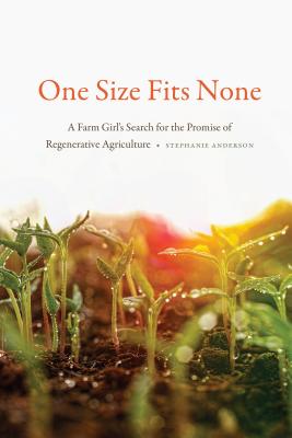 One Size Fits None: A Farm Girl's Search for the Promise of Regenerative Agriculture - Anderson, Stephanie