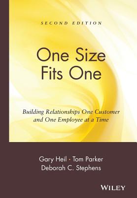 One Size Fits One: Building Relationships One Customer and One Employee at a Time - Heil, Gary, and Parker, Tom, and Stephens, Deborah C