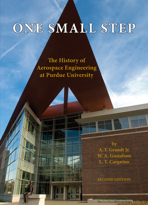 One Small Step: The History of Aerospace Engineering at Purdue University - Grandt, A F, and Gustafson, W A, and Cargnino, L T