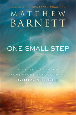 One Small Step: The Life-Changing Adventure of Following God's Nudges - Barnett, Matthew, and Franklin, Jentezen (Foreword by)
