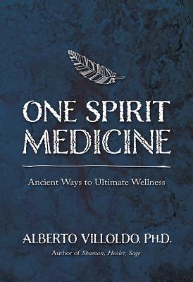 One Spirit Medicine: Ancient Ways to Ultimate Wellness - Villoldo, Alberto