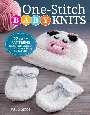 One-Stitch Baby Knits: 25 Easy Patterns for Adorable Garments and Accessories Using Garter Stitch - Pierce, Val