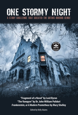 One Stormy Night: A Story Challenge that Created the Gothic Horror Genre Frankenstein, or A Modern Prometheus The Vampyre Fragment of a Novel - Shelley, Mary, and Byron, George Gordon, Lord, and Polidori, John William, Dr.