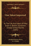 One Talent Improved: Or the Life and Labors of Miss Susan G. Bowler, Successful Sunday School Teacher (1845)