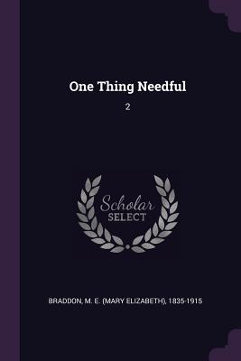 One Thing Needful: 2 - Braddon, M E 1835-1915