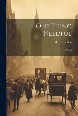 One Thing Needful - Braddon, M E