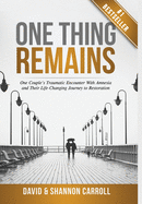 One Thing Remains: One Couple's Traumatic Encounter with Amnesia and Their Life-Changing Journey to Restoration