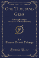 One Thousand Gems: Striking Passages, Incidents and Illustrations (Classic Reprint)