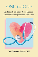 One To One: A Report on Your New Career: A Retired Nurse Speaks to a New Nurse